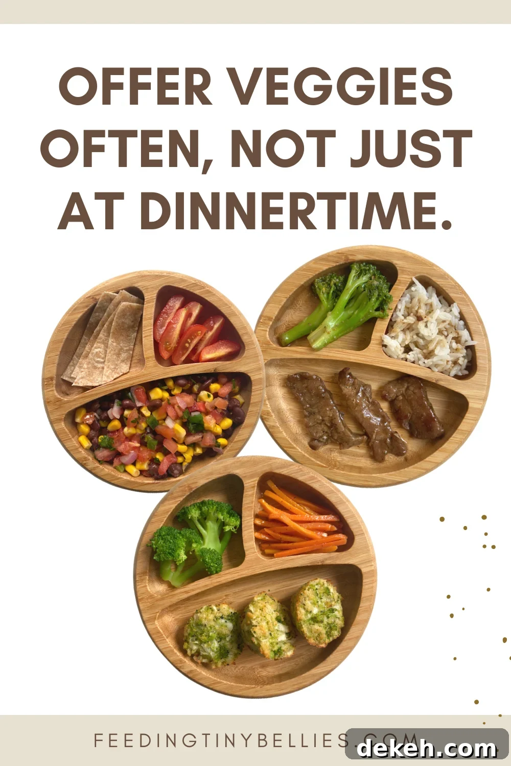 Offer veggies often, not just at dinnertime.